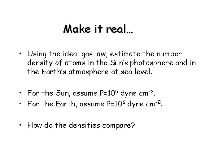 Make it real… • Using the ideal gas law, estimate the number density of