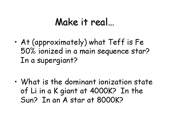 Make it real… • At (approximately) what Teff is Fe 50% ionized in a