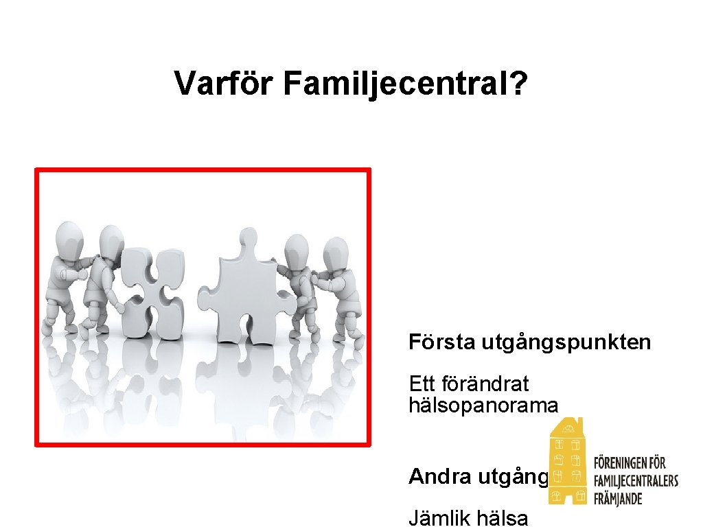 Varför Familjecentral? Första utgångspunkten Ett förändrat hälsopanorama Andra utgångspunkten Jämlik hälsa 