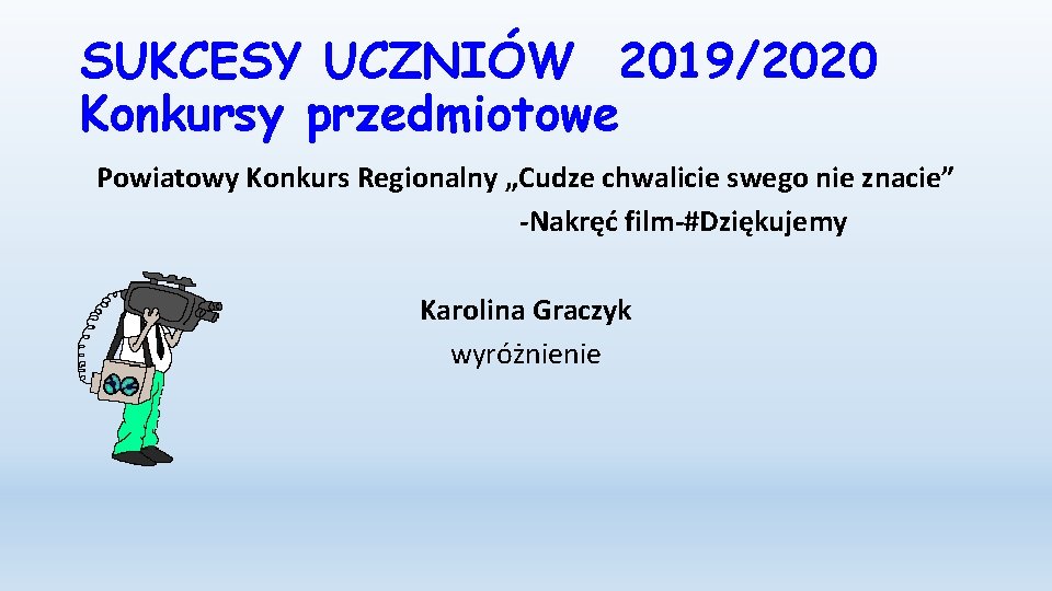 SUKCESY UCZNIÓW 2019/2020 Konkursy przedmiotowe Powiatowy Konkurs Regionalny „Cudze chwalicie swego nie znacie” -Nakręć