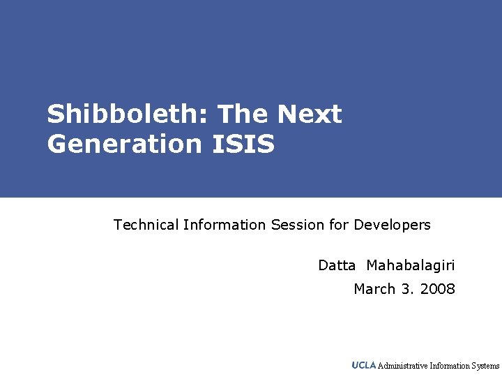 Shibboleth: The Next Generation ISIS Technical Information Session for Developers Datta Mahabalagiri March 3.