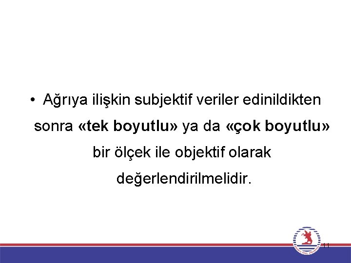  • Ağrıya ilişkin subjektif veriler edinildikten sonra «tek boyutlu» ya da «çok boyutlu»