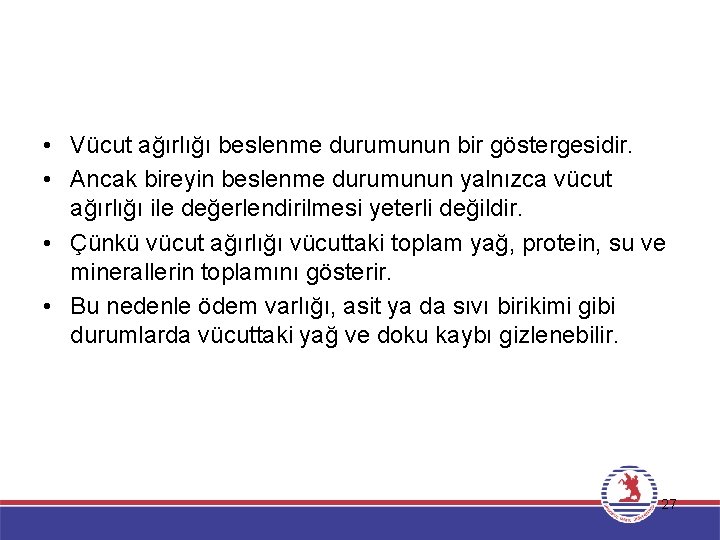  • Vücut ağırlığı beslenme durumunun bir göstergesidir. • Ancak bireyin beslenme durumunun yalnızca