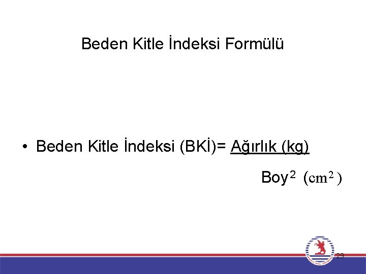 Beden Kitle İndeksi Formülü • Beden Kitle İndeksi (BKİ)= Ağırlık (kg) Boy 2 (cm