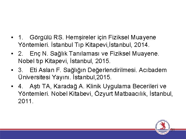  • 1. Görgülü RS. Hemşireler için Fiziksel Muayene Yöntemleri. İstanbul Tıp Kitapevi, İstanbul,