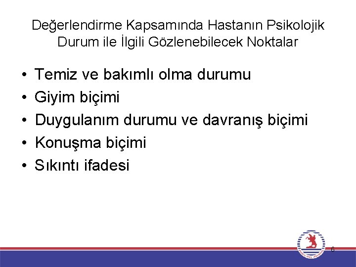 Değerlendirme Kapsamında Hastanın Psikolojik Durum ile İlgili Gözlenebilecek Noktalar • • • Temiz ve