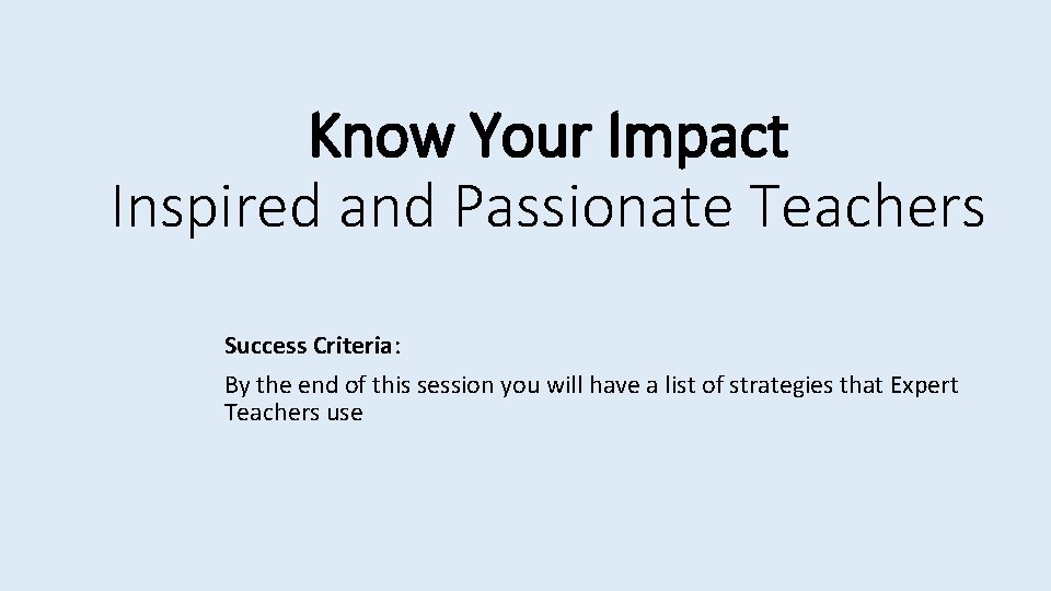 Know Your Impact Inspired and Passionate Teachers Success Criteria: By the end of this