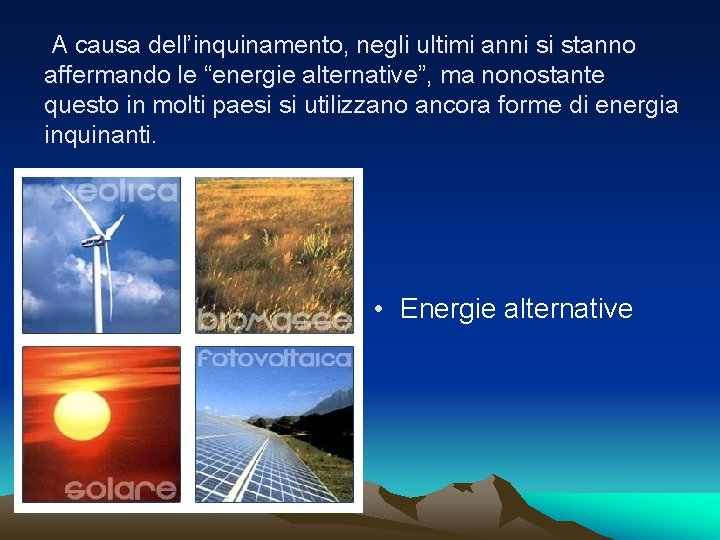 A causa dell’inquinamento, negli ultimi anni si stanno affermando le “energie alternative”, ma nonostante