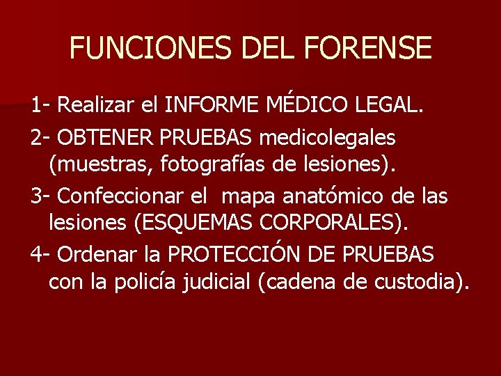 FUNCIONES DEL FORENSE 1 - Realizar el INFORME MÉDICO LEGAL. 2 - OBTENER PRUEBAS