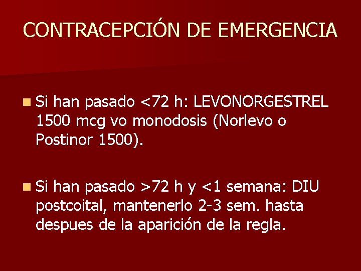 CONTRACEPCIÓN DE EMERGENCIA n Si han pasado <72 h: LEVONORGESTREL 1500 mcg vo monodosis