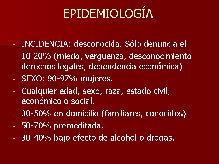 EPIDEMIOLOGÍA - - INCIDENCIA: desconocida. Sólo denuncia el 10 -20% (miedo, vergüenza, desconocimiento derechos