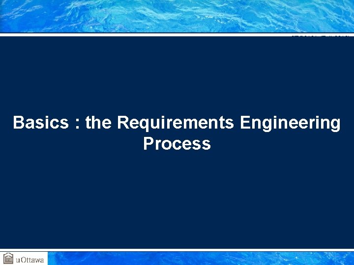 SEG 3101 (Fall 2010) Basics : the Requirements Engineering Process Gregor v. Bochmann, University