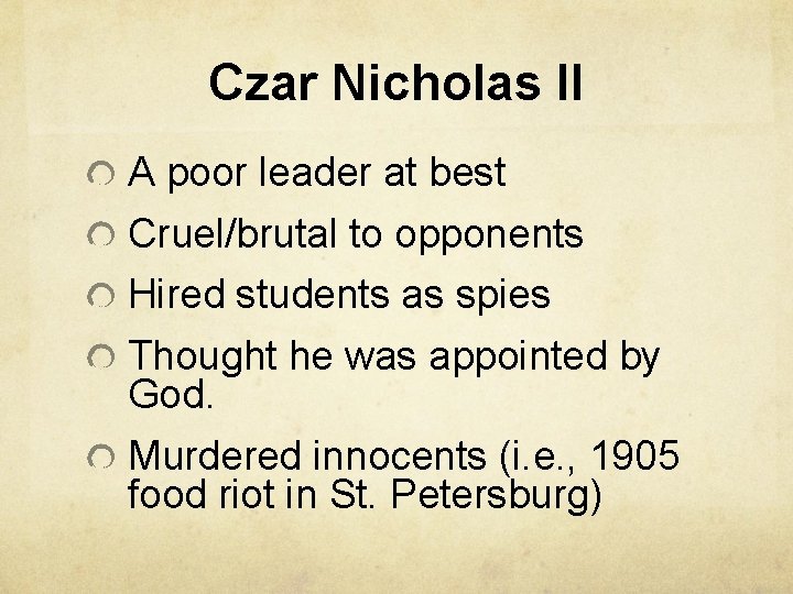 Czar Nicholas II A poor leader at best Cruel/brutal to opponents Hired students as