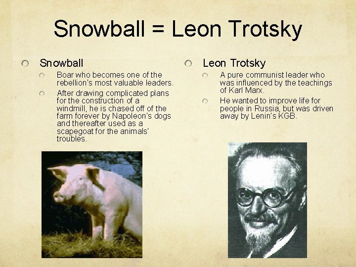 Snowball = Leon Trotsky Snowball Boar who becomes one of the rebellion’s most valuable