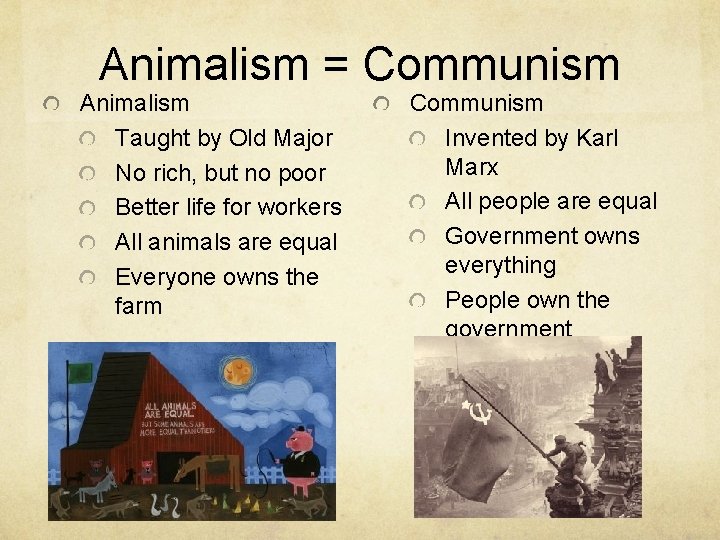 Animalism = Communism Animalism Taught by Old Major No rich, but no poor Better