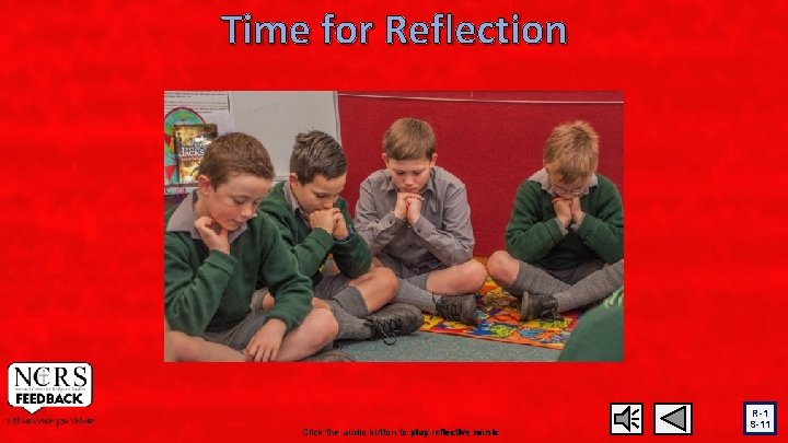 Time for Reflection Click the audio button to play stop reflective music R-1 S-11