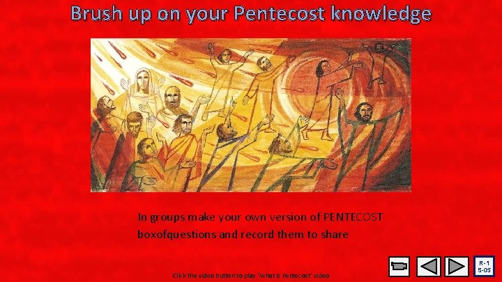 Brush up on your Pentecost knowledge In groups make your own version of PENTECOST