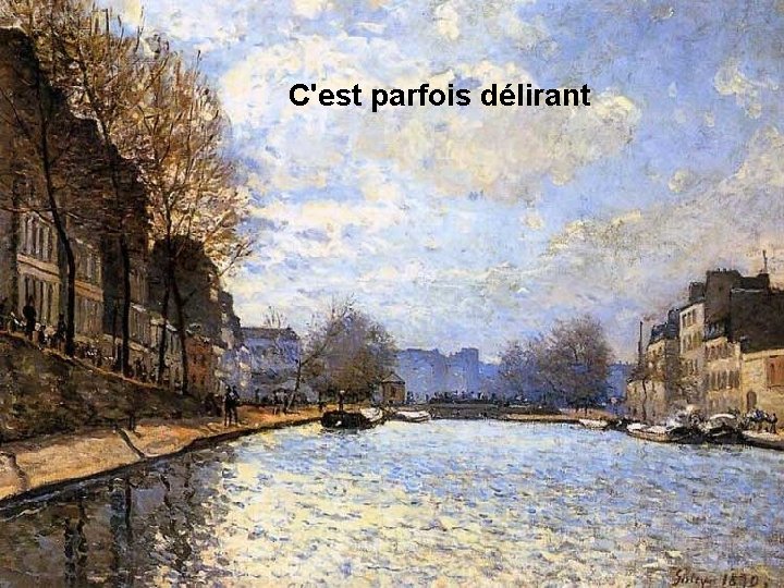 C'est parfois délirant 