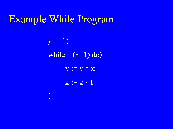 Example While Program y : = 1; while (x=1) do) y : = y