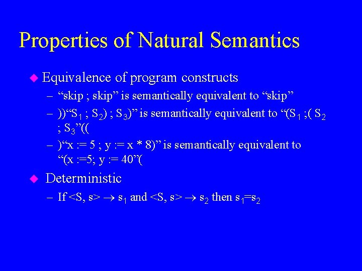 Properties of Natural Semantics u Equivalence of program constructs – “skip ; skip” is