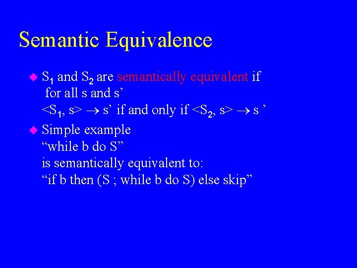 Semantic Equivalence u S 1 and S 2 are semantically equivalent if for all