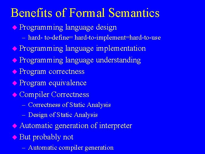 Benefits of Formal Semantics u Programming language design – hard- to-define= hard-to-implement=hard-to-use u Programming