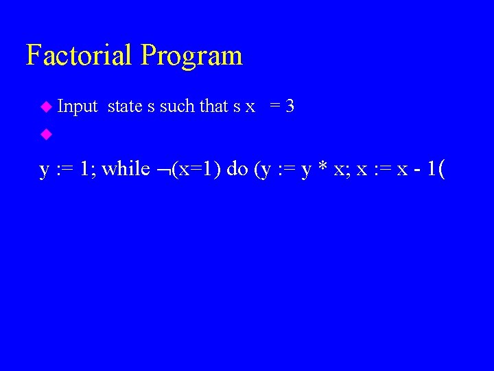 Factorial Program u Input state s such that s x = 3 u y