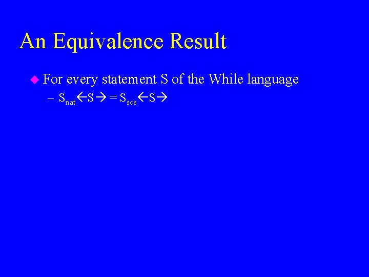 An Equivalence Result u For every statement S of the While language – Snat