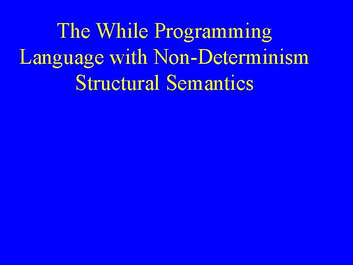 The While Programming Language with Non-Determinism Structural Semantics 