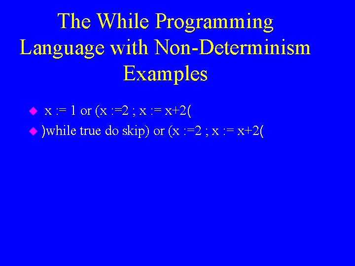 The While Programming Language with Non-Determinism Examples x : = 1 or (x :