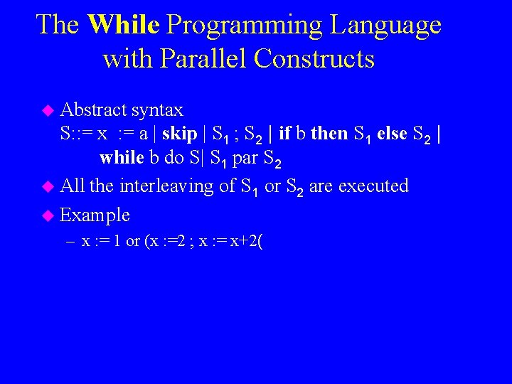 The While Programming Language with Parallel Constructs u Abstract syntax S: : = x