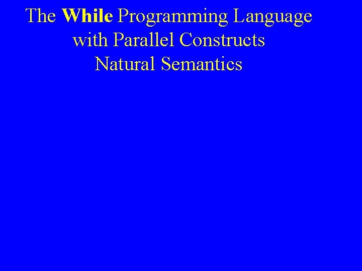 The While Programming Language with Parallel Constructs Natural Semantics 