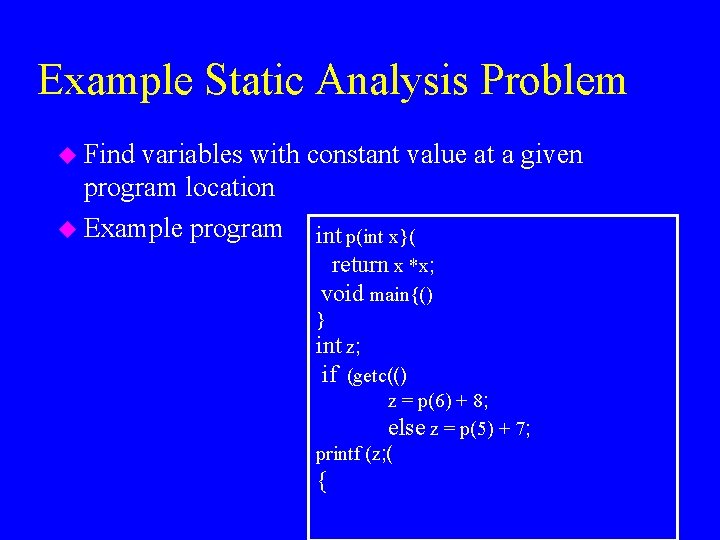 Example Static Analysis Problem u Find variables with constant value at a given program