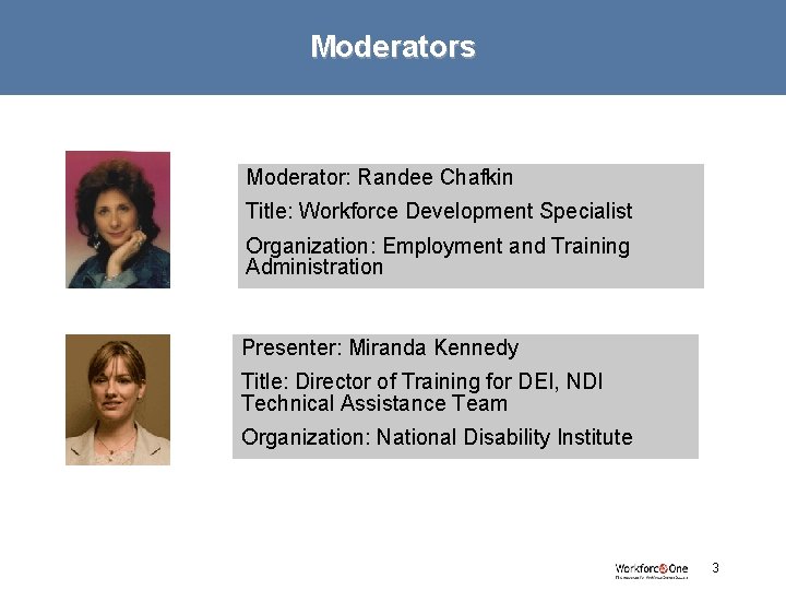 Moderators Moderator: Randee Chafkin Title: Workforce Development Specialist Organization: Employment and Training Administration Presenter: