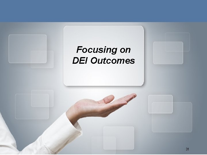 Focusing on DEI Outcomes 31 