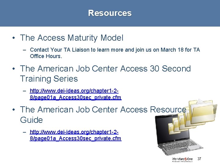 Resources • The Access Maturity Model – Contact Your TA Liaison to learn more