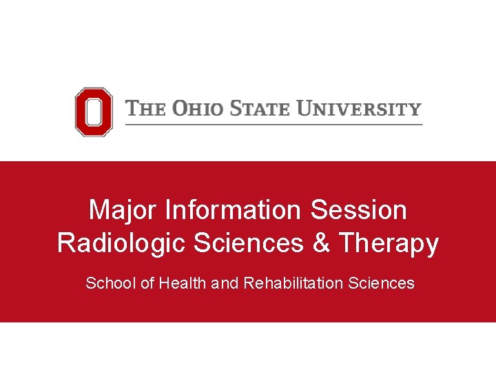 Major Information Session Radiologic Sciences & Therapy School of Health and Rehabilitation Sciences 