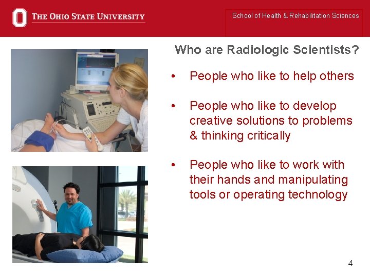 School of Health & Rehabilitation Sciences Who are Radiologic Scientists? • People who like