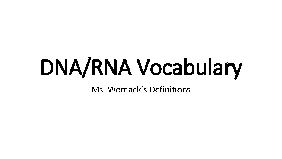 DNA/RNA Vocabulary Ms. Womack’s Definitions 
