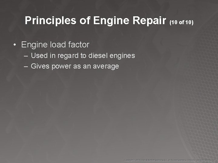 Principles of Engine Repair (10 of 10) • Engine load factor – Used in