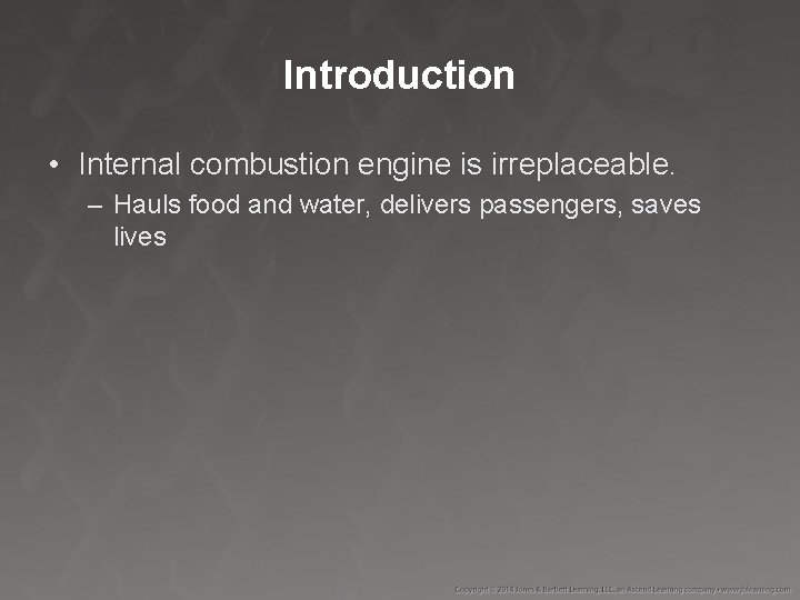 Introduction • Internal combustion engine is irreplaceable. – Hauls food and water, delivers passengers,