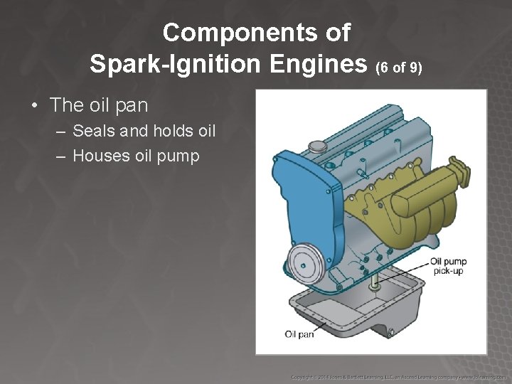 Components of Spark-Ignition Engines (6 of 9) • The oil pan – Seals and