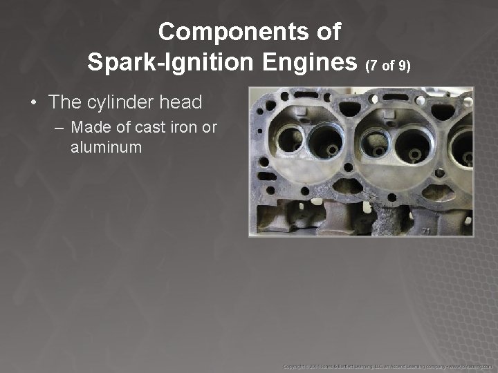 Components of Spark-Ignition Engines (7 of 9) • The cylinder head – Made of