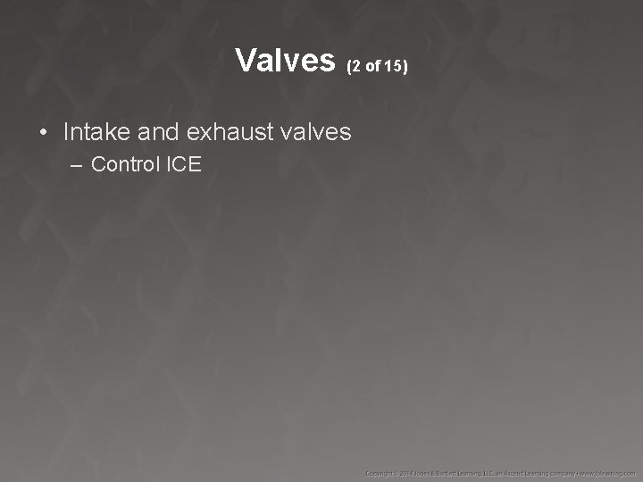 Valves (2 of 15) • Intake and exhaust valves – Control ICE 