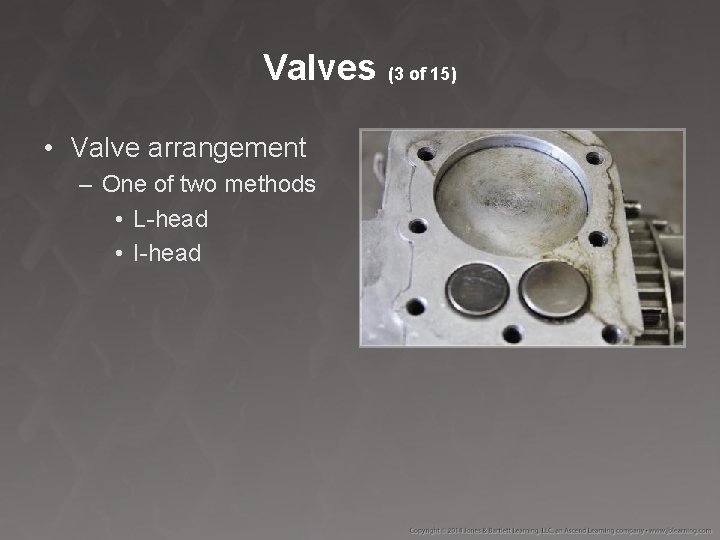 Valves (3 of 15) • Valve arrangement – One of two methods • L-head