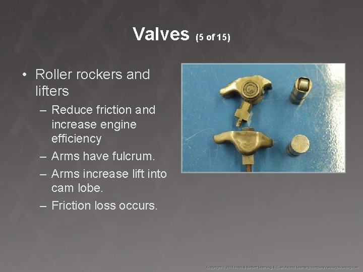 Valves (5 of 15) • Roller rockers and lifters – Reduce friction and increase