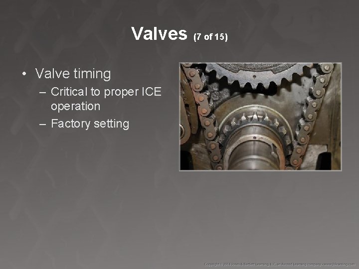 Valves (7 of 15) • Valve timing – Critical to proper ICE operation –