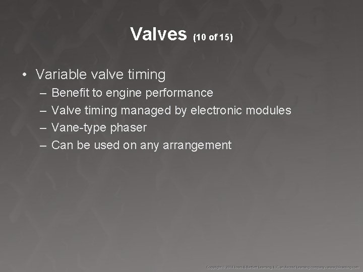 Valves (10 of 15) • Variable valve timing – – Benefit to engine performance