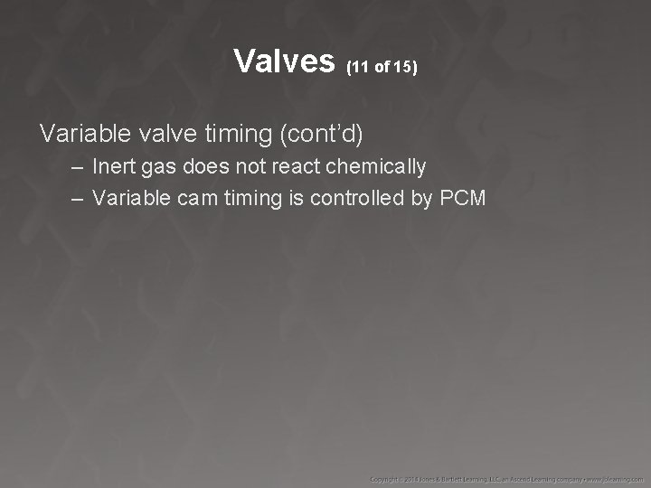 Valves (11 of 15) Variable valve timing (cont’d) – Inert gas does not react