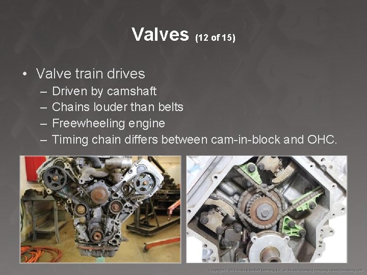 Valves (12 of 15) • Valve train drives – – Driven by camshaft Chains